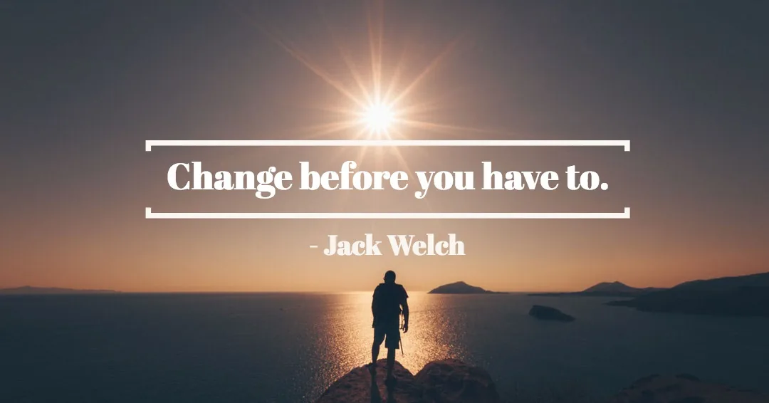 Quotes to Get Through a Manic: Avoid These Costly Mistakes image Change before you have to. –Jack Welch quote