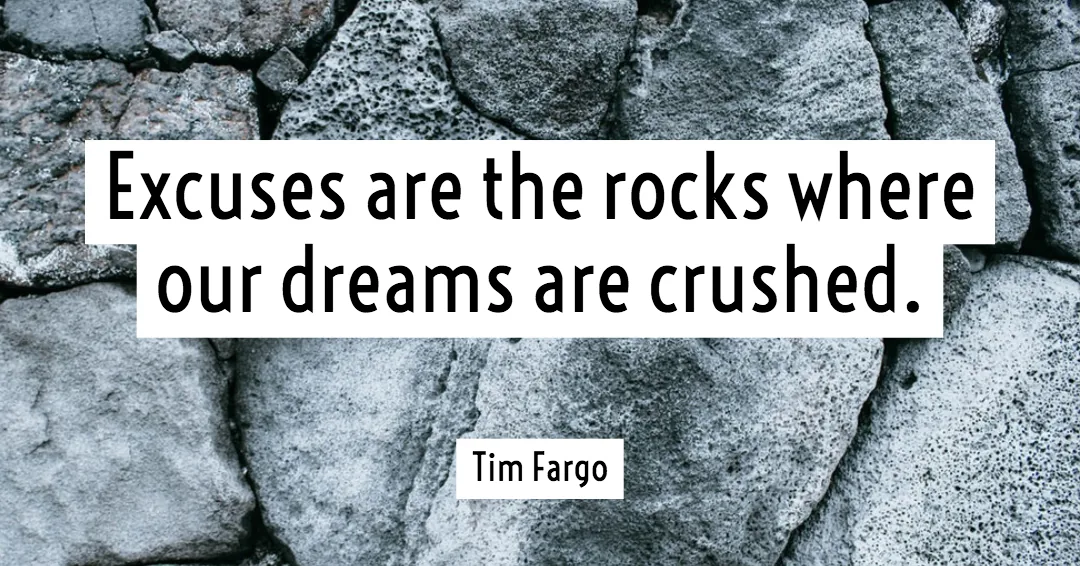 Quotes to Get Through a Manic: Avoid These Costly Mistakes image Excuses are the rocks where our dreams are crushed. –Tim Fargo quote