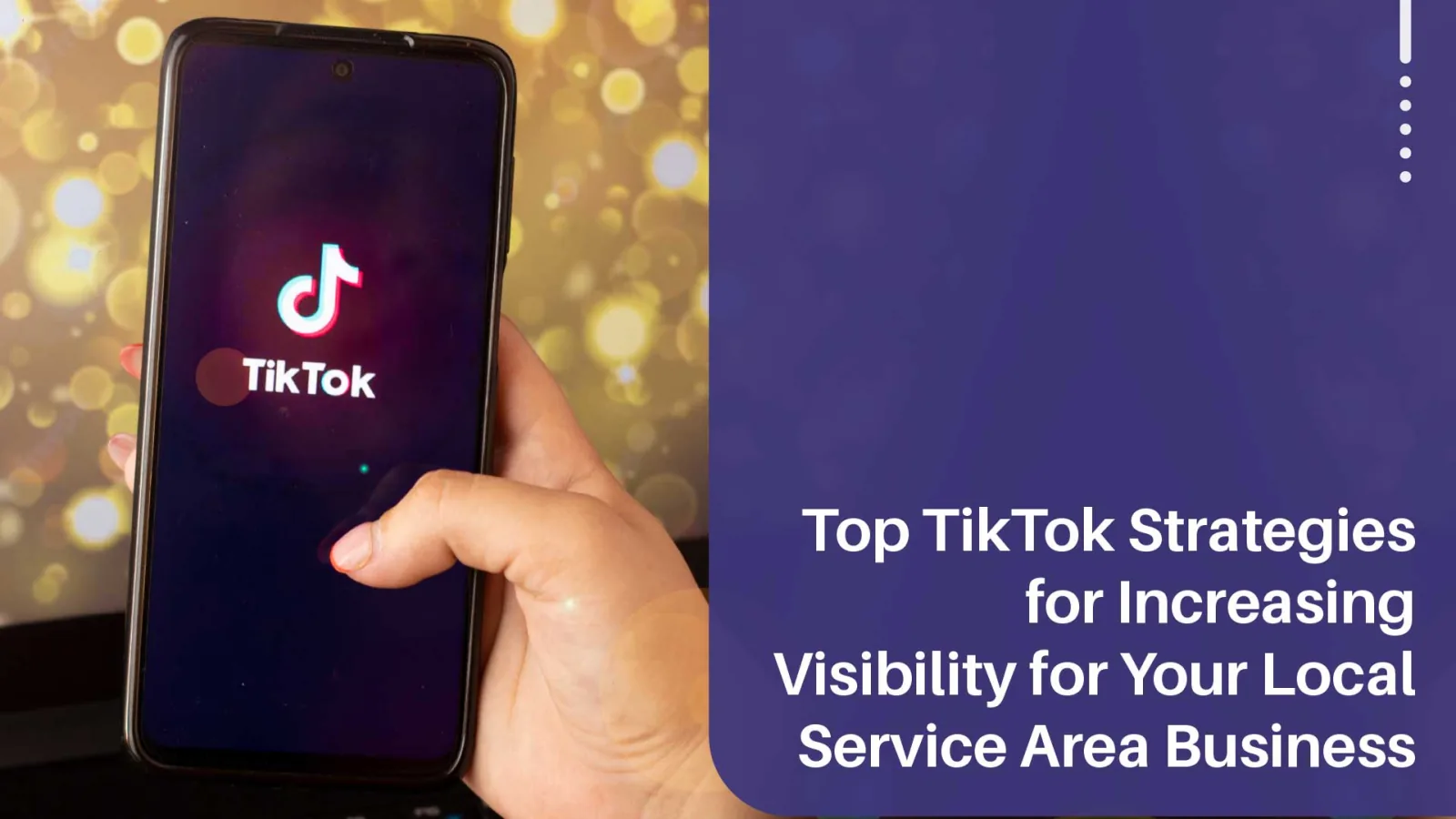 Top TikTok Strategies for Increasing Visibility for Your Local Service Area Business