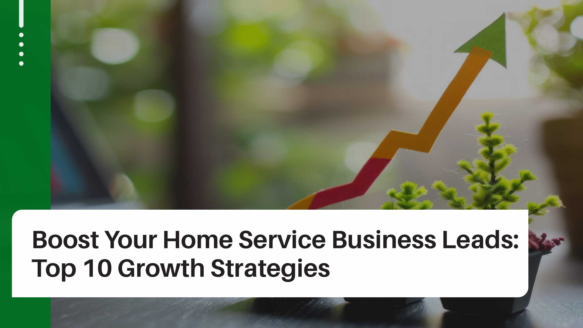 Top 10 Proven Strategies to Boost Home Service Leads
