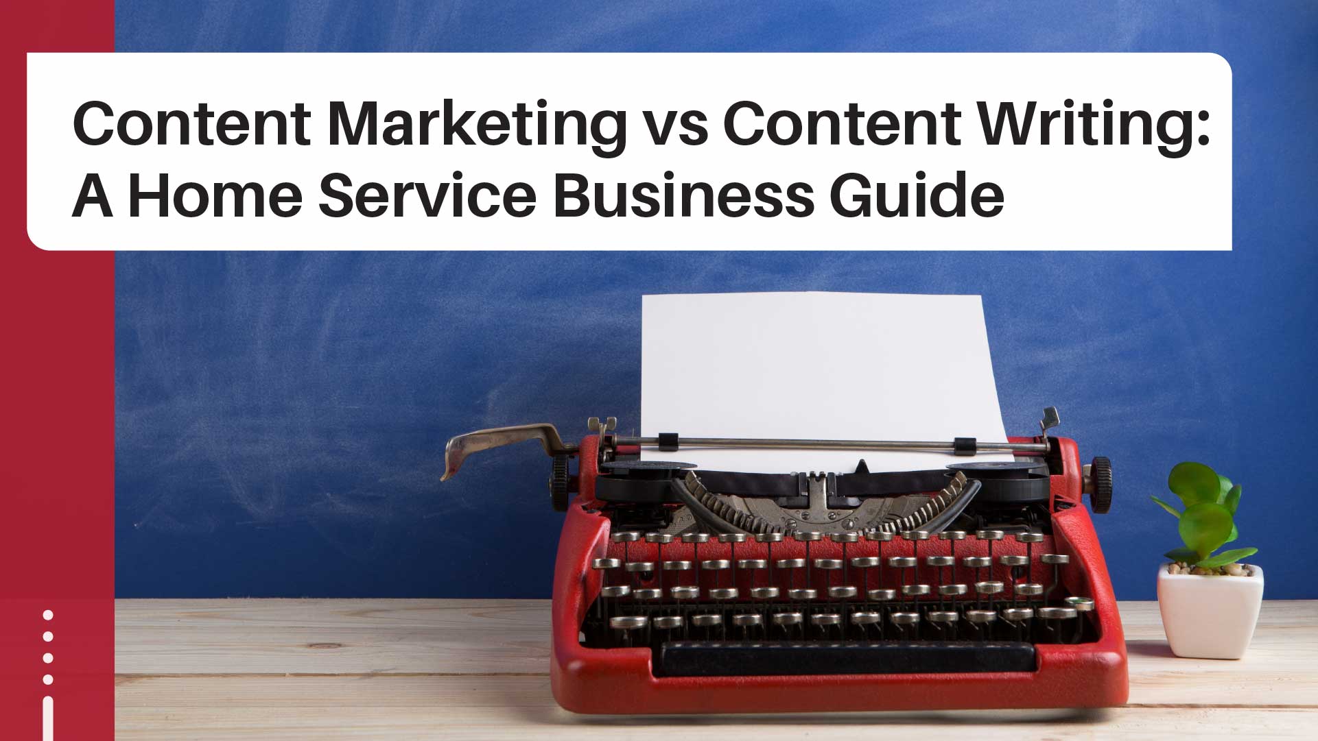 Content Marketing vs Writing: A Guide for Home Services