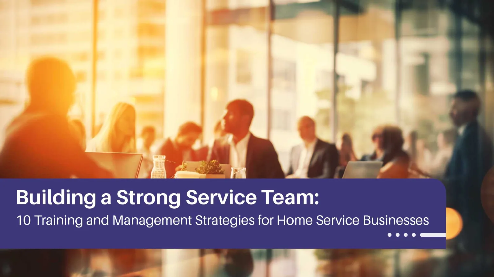 10 Strategies to Boost Your Home Service Team in 2025