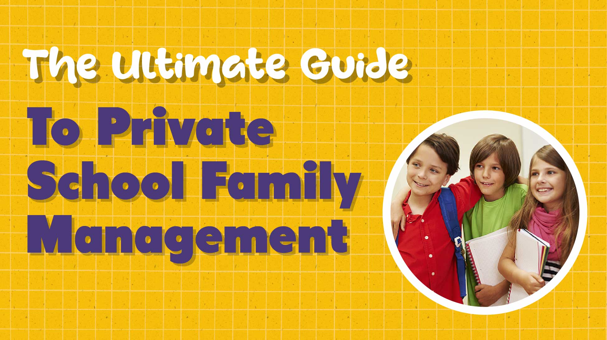 The Ultimate Guide to Family Management for K-12 Schools