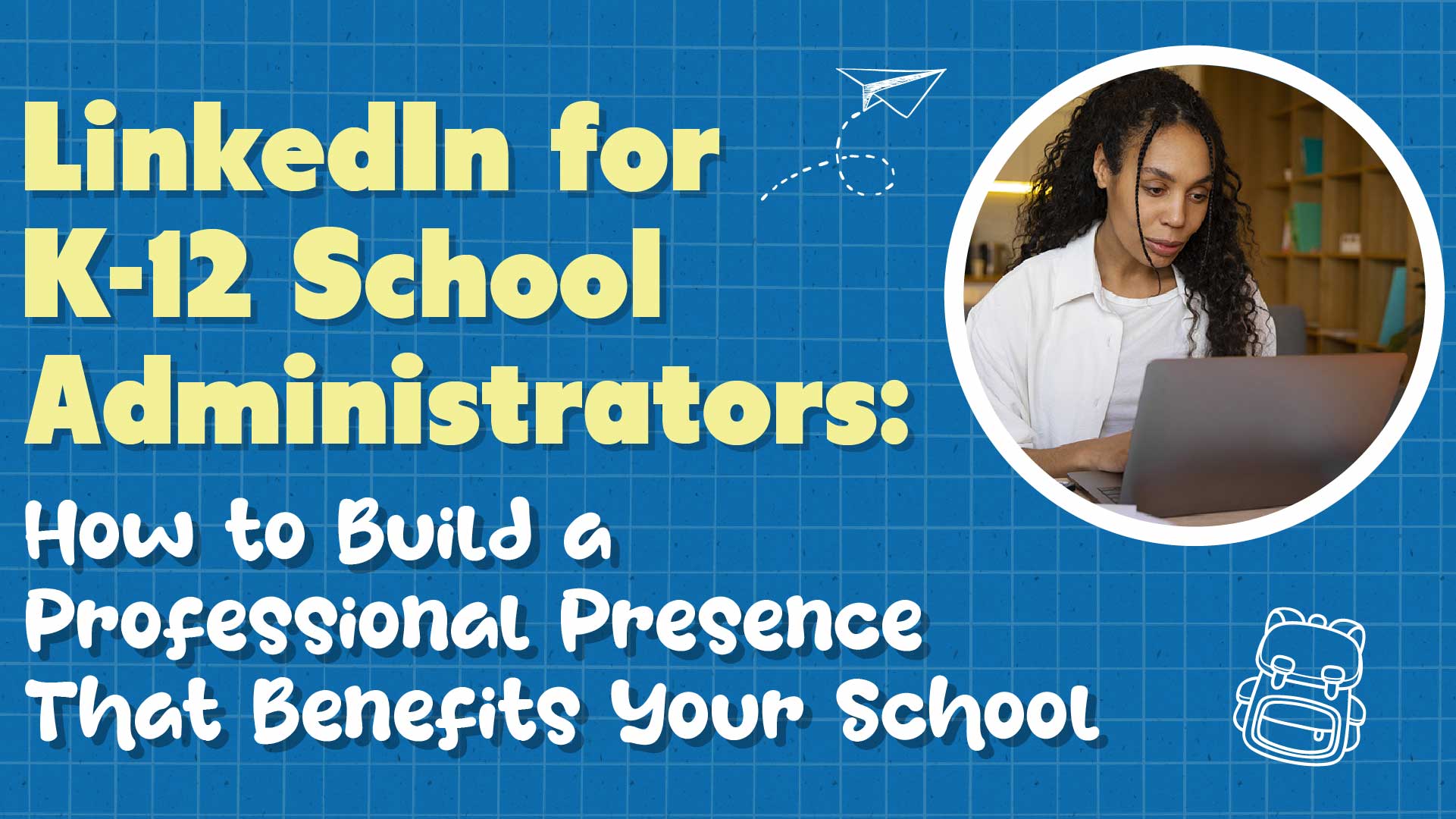 LinkedIn for School Administrators: How to Build a Professional Presence That Benefits Your School