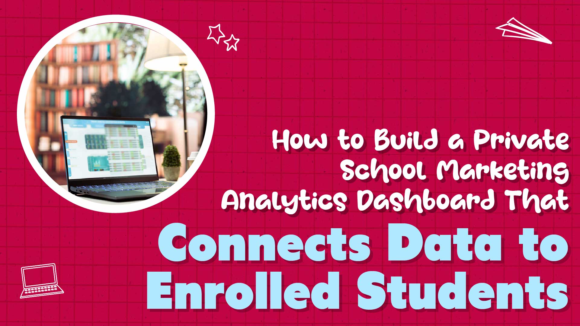 How to Build a School Marketing Analytics Dashboard That Tracks Enrollment