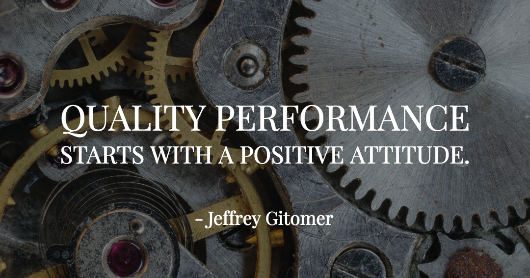 Quotes to Get Through a Manic: Avoid These Costly Mistakes image Quality performance starts with a positive attitude. –Jeffrey Gitomer quote