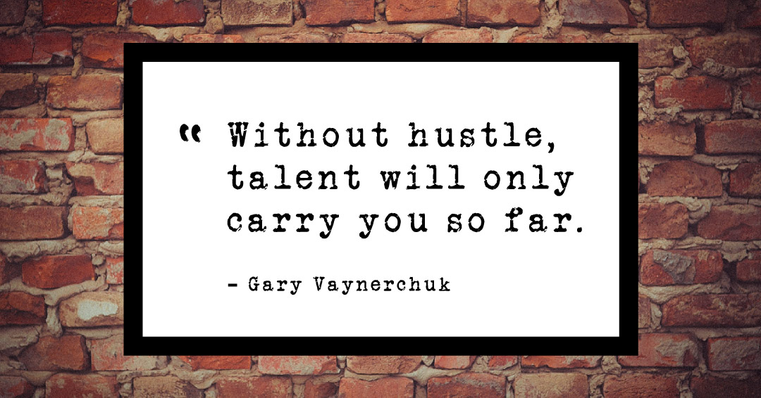 Quotes to Get Through a Manic: Avoid These Costly Mistakes image Without hustle, talent will only carry you so far. –Gary Vaynerchuk quote