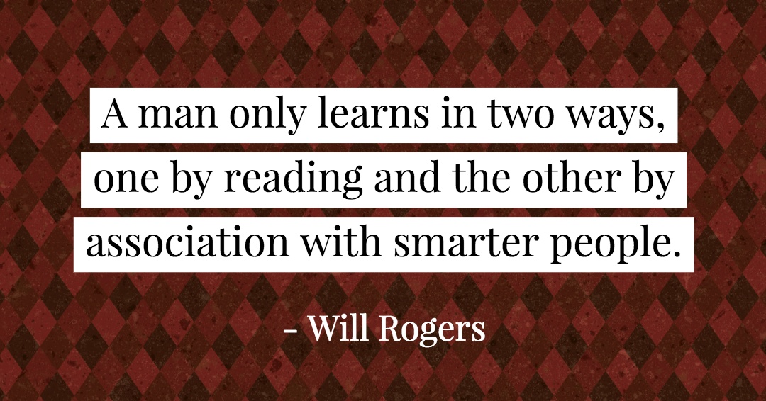 Quotes to Get Through a Manic: Avoid These Costly Mistakes image A man only learns in two ways, one by reading and the other by association with smarter people. –Will Rogers quote