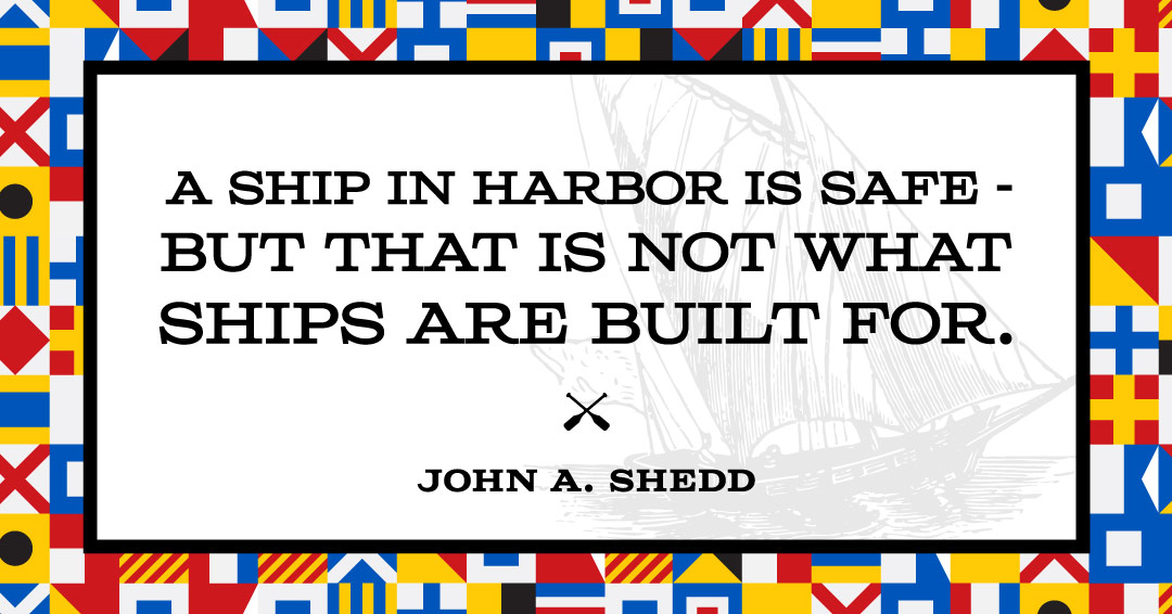 Quotes to Get Through a Manic: Avoid These Costly Mistakes image A ship in harbor is safe — but that is not what ships are built for. –John A. Shedd quote