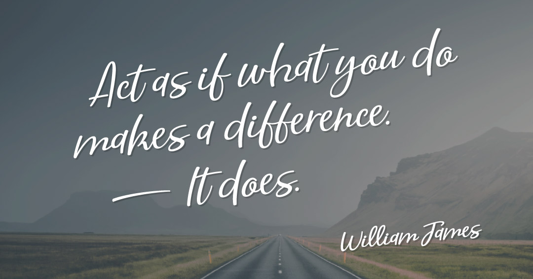 Quotes to Get Through a Manic: Avoid These Costly Mistakes image Act as if what you do makes a difference. It does. –William James quote