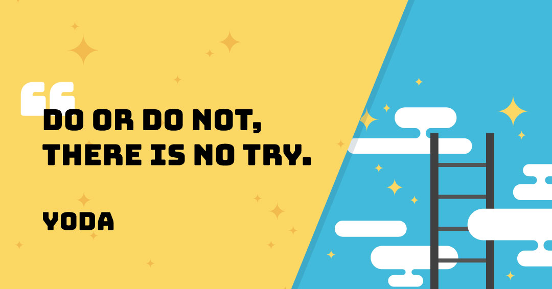 Quotes to Get Through a Manic: Avoid These Costly Mistakes image Do or do not, there is no try. –Yoda quote