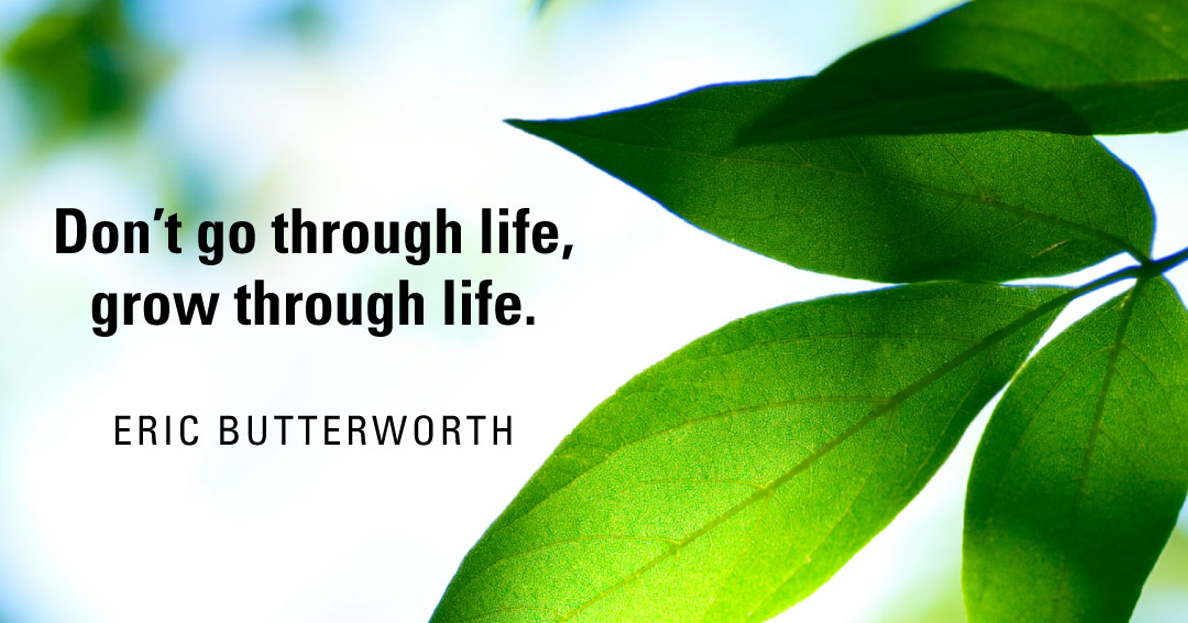 Quotes to Get Through a Manic: Avoid These Costly Mistakes image Don’t go through life, grow through life. –Eric Butterworth quote