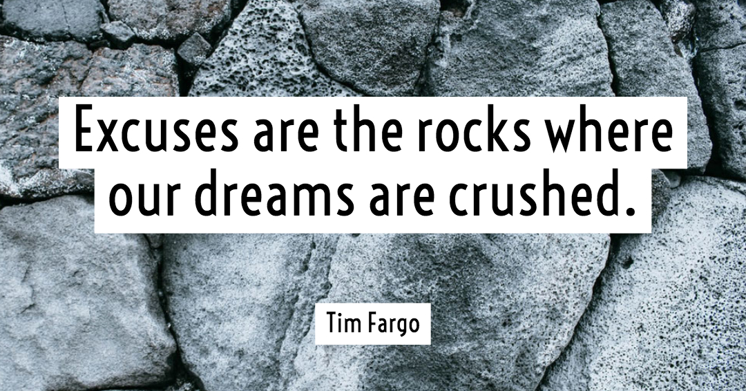 Quotes to Get Through a Manic: Avoid These Costly Mistakes image Excuses are the rocks where our dreams are crushed. –Tim Fargo quote