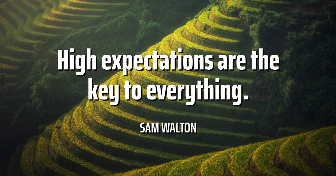 Quotes to Get Through a Manic: Avoid These Costly Mistakes image High expectations are the key to everything. –Sam Walton quote
