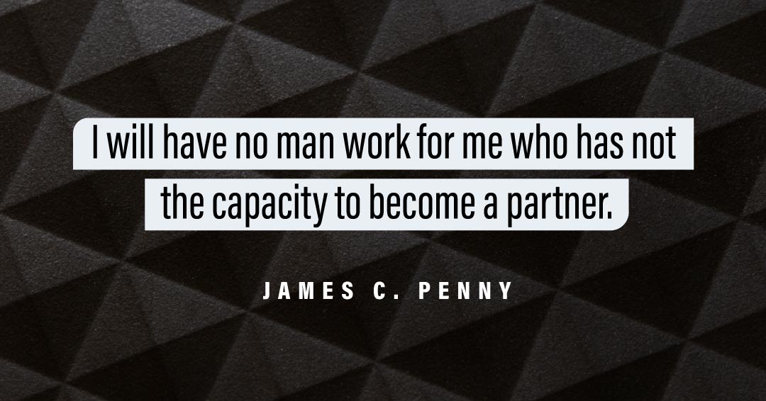 Quotes to Get Through a Manic: Avoid These Costly Mistakes image I will have no man work for me who has not the capacity to become a partner. –James C. Penny quote