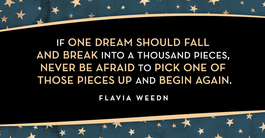 Quotes to Get Through a Manic: Avoid These Costly Mistakes image If one dream should fall and break into a thousand pieces, never be afraid to pick one of those pieces up and begin again. –Flavia Weedn quote