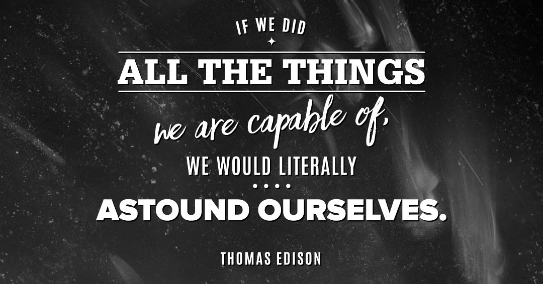 Quotes to Get Through a Manic: Avoid These Costly Mistakes image If we did all the things we are capable of, we would literally astound ourselves. –Thomas Edison quote