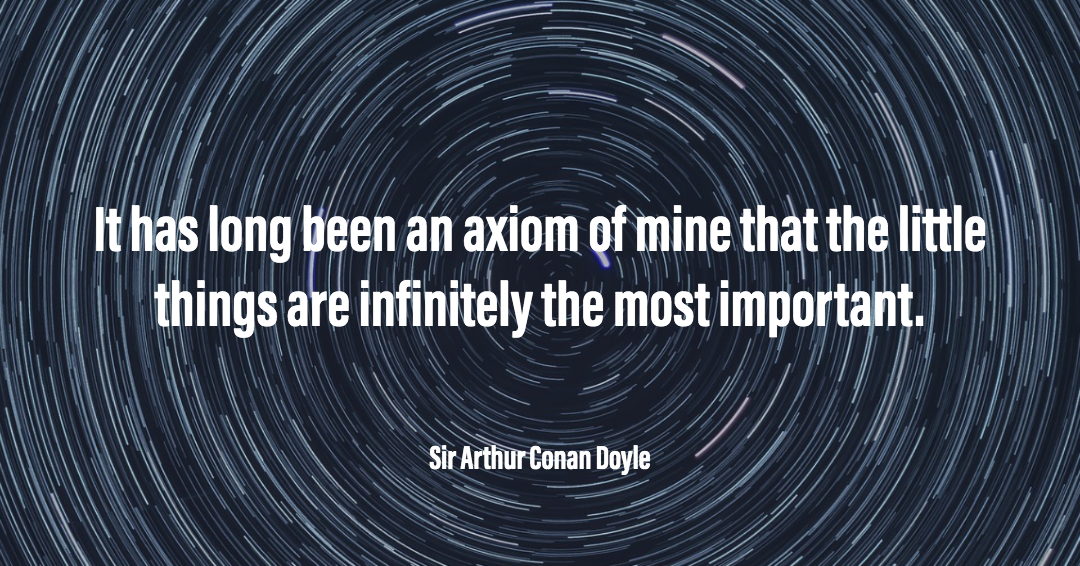 Quotes to Get Through a Manic: Avoid These Costly Mistakes image It has long been an axiom of mine that the little things are infinitely the most important. –Sir Arthur Conan Doyle quote