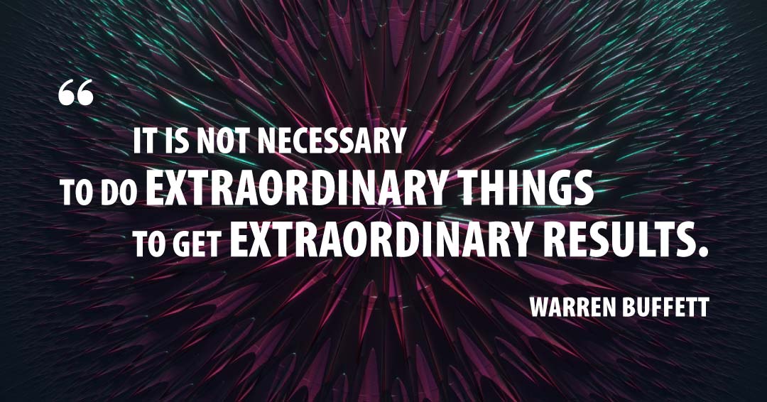 Quotes to Get Through a Manic: Avoid These Costly Mistakes image It is not necessary to do extraordinary things to get extraordinary results. –Warren Buffett quote