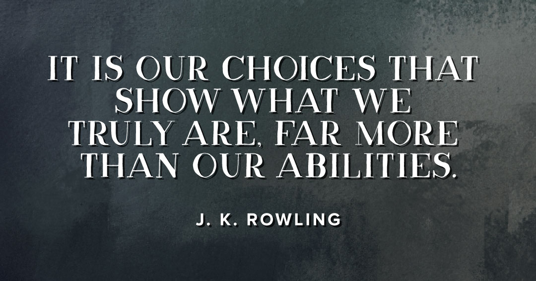 Quotes to Get Through a Manic: Avoid These Costly Mistakes image It is our choices that show what we truly are, far more than our abilities. –J. K. Rowling quote