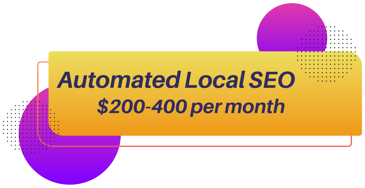Automated Local SEO Starting Price Automated Local SEO ranges between $200-$400 per month