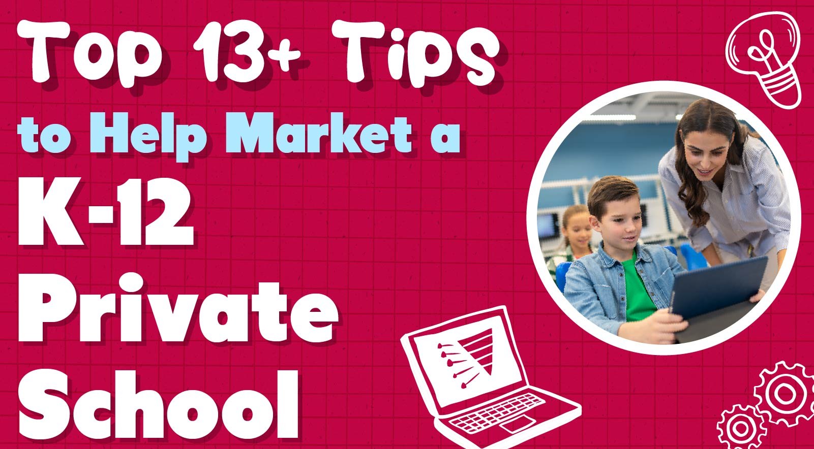 13+ Tips to Help Market Your K-12 Private School