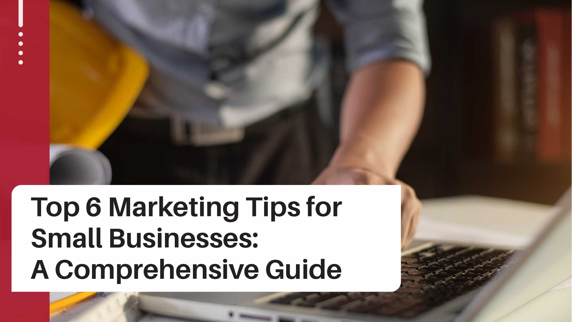 6 Simple Ways Small Businesses Can Improve Their Marketing