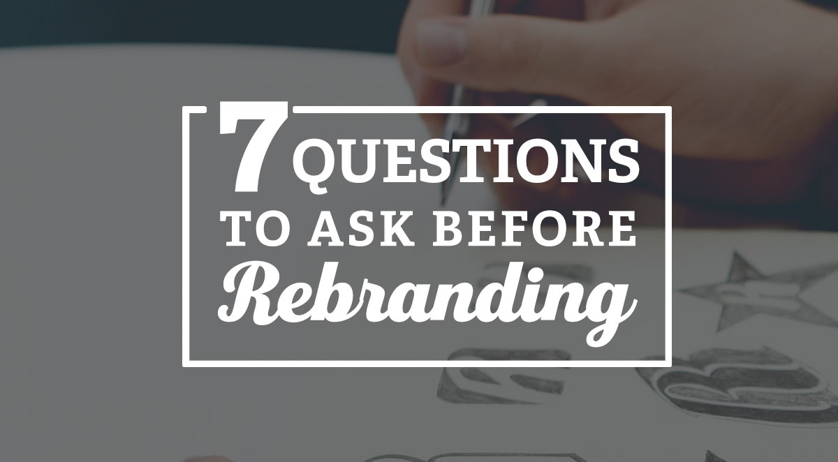 Seven Questions to ask before rebranding