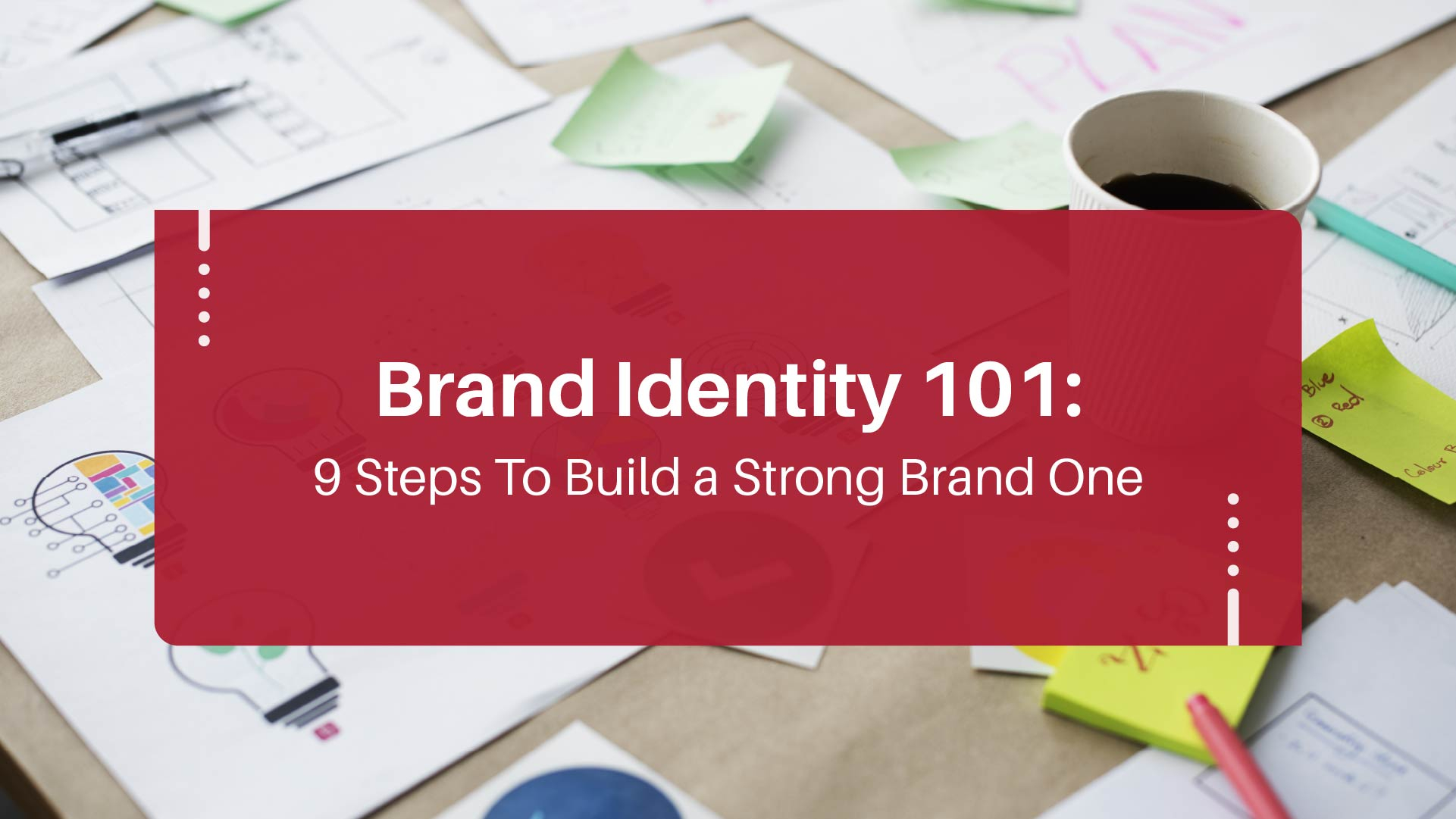 Brand Identity 101: 9-Step Guide to Connect with Prospects