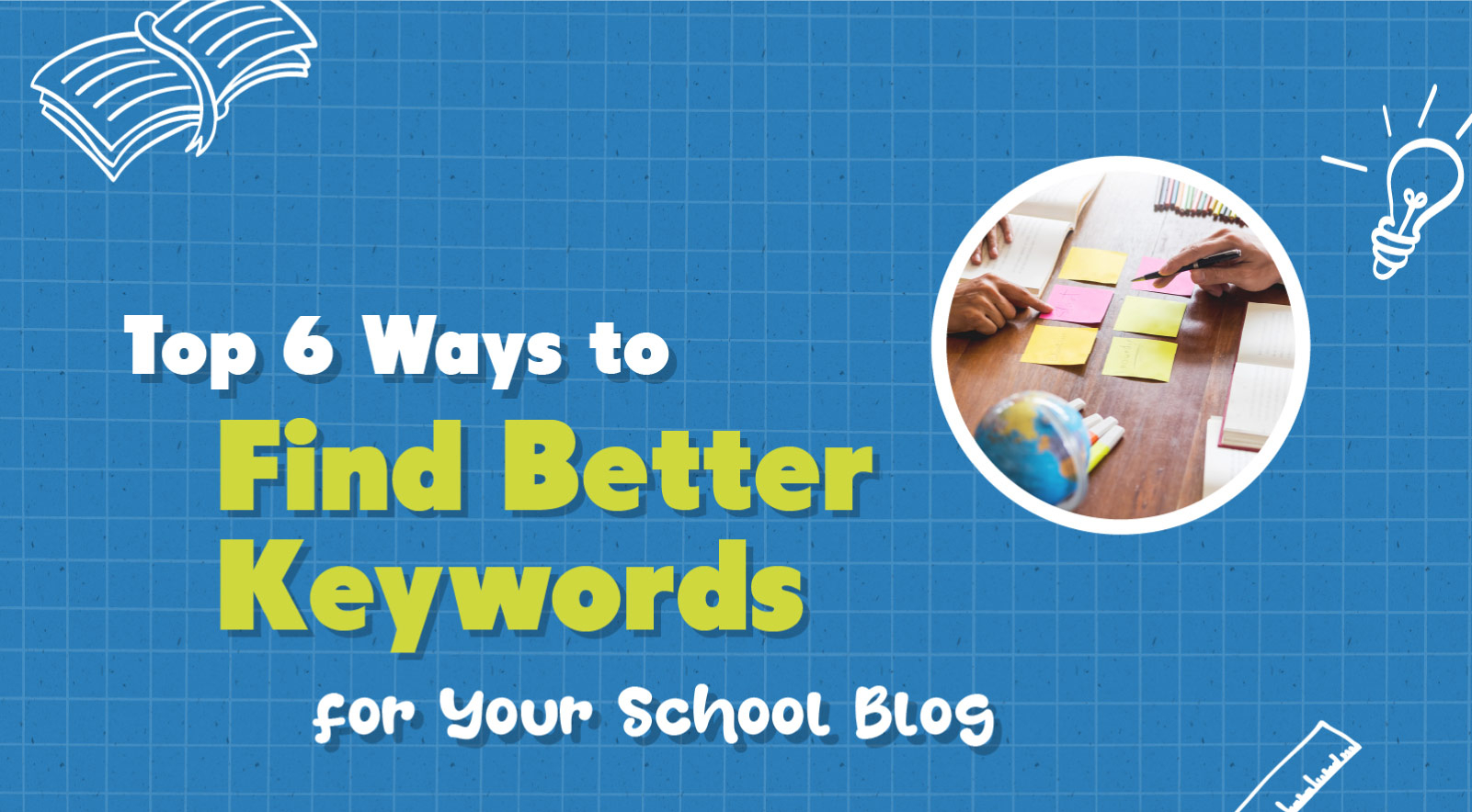 6 Steps to Find Better Keywords for Your School Blog