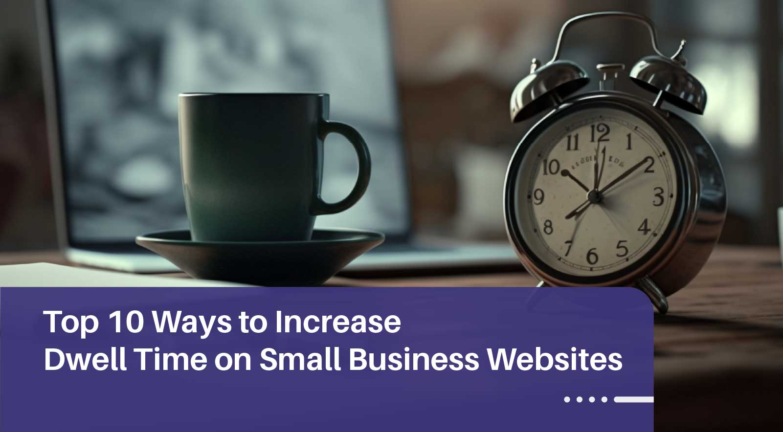 Top 10 Strategies to Increase Dwell Time