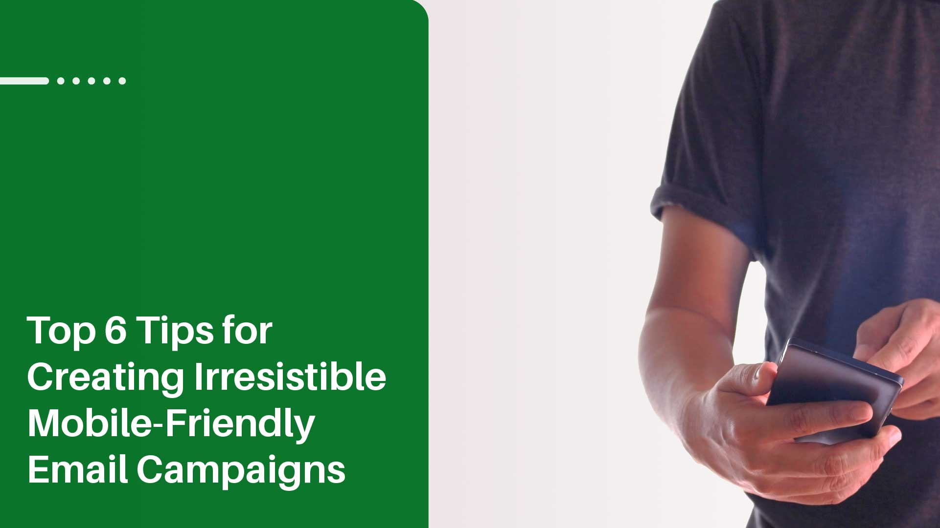 Top 6 Tips for Creating Mobile-Friendly Emails