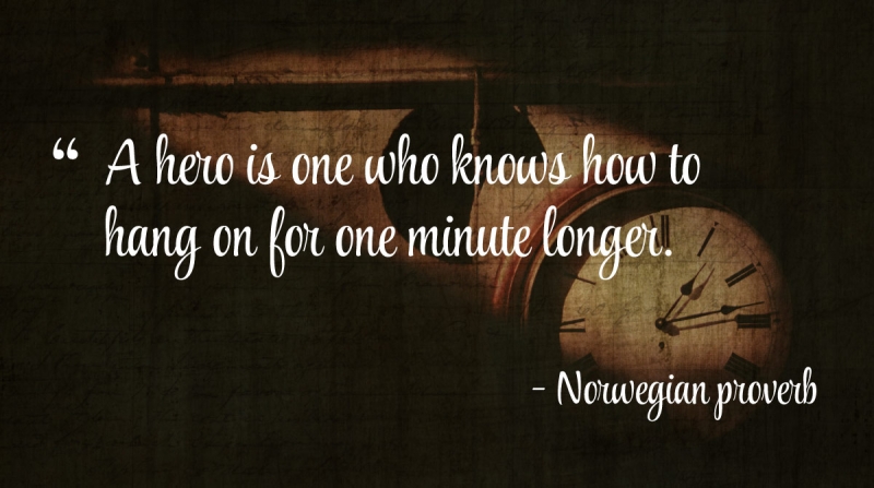 Get Quotes to Inspire and Motivate Right the First Time image A hero is one who knows how to hang on for one minute longer. -Norwegian proverb