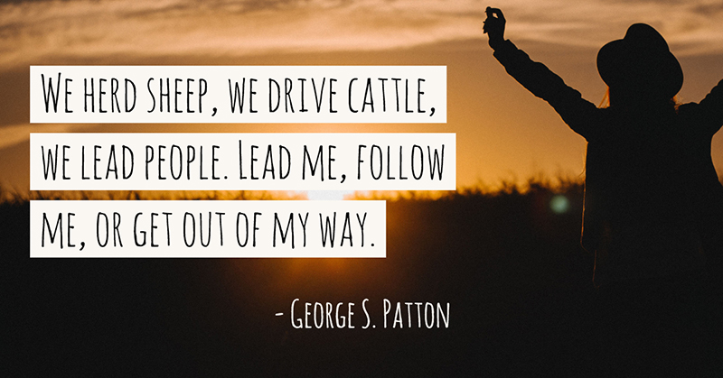 Inspirational Quotes: Real Examples From Real Businesses image We herd sheep, we drive cattle, we lead people. Lead me, follow me, or get out of my way. -George S. Patton