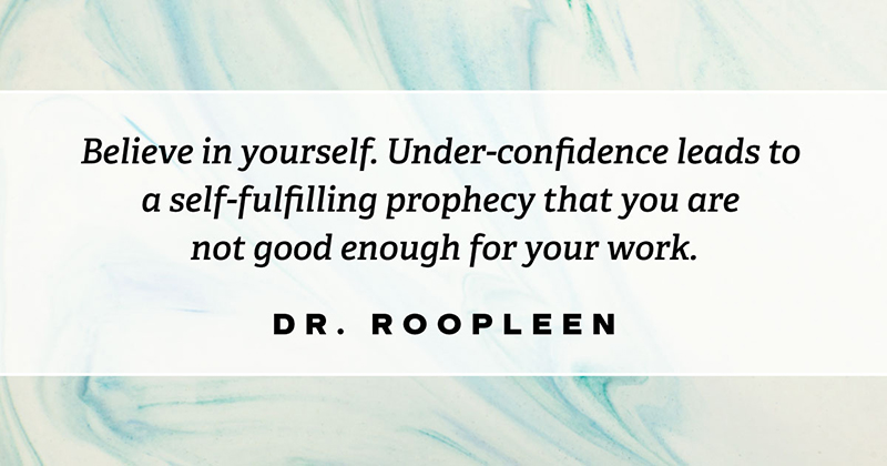 Inspirational Quotes: Real Examples From Real Businesses image Believe in yourself. Under-confidence leads to a self-fulfilling prophecy that you are not good enough for your work. -Dr Roopleen